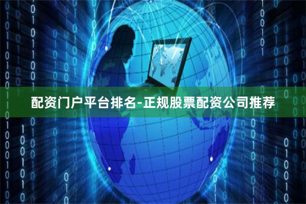 配资门户平台排名-正规股票配资公司推荐