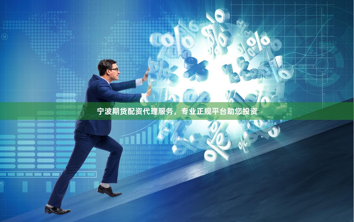 宁波期货配资代理服务，专业正规平台助您投资