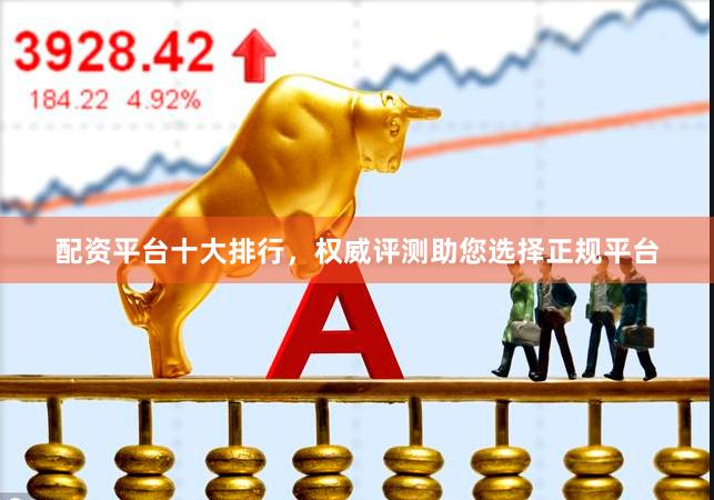配资平台十大排行，权威评测助您选择正规平台