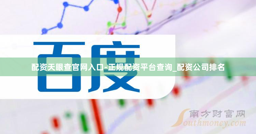 配资天眼查官网入口-正规配资平台查询_配资公司排名