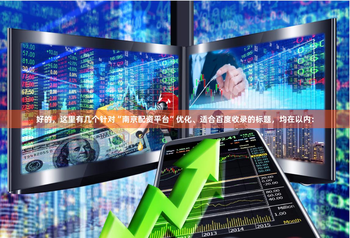 好的，这里有几个针对“南京配资平台”优化、适合百度收录的标题，均在以内：