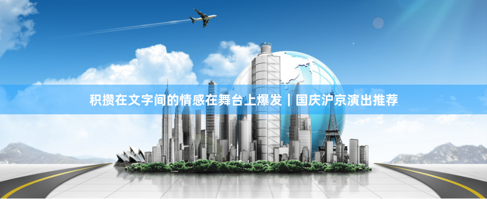 积攒在文字间的情感在舞台上爆发｜国庆沪京演出推荐