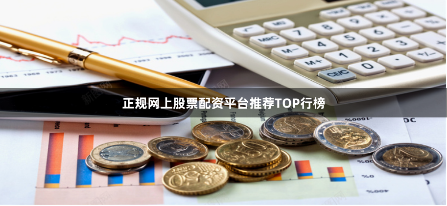 正规网上股票配资平台推荐TOP行榜
